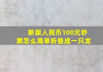 新版人民币100元钞票怎么简单折叠成一只龙