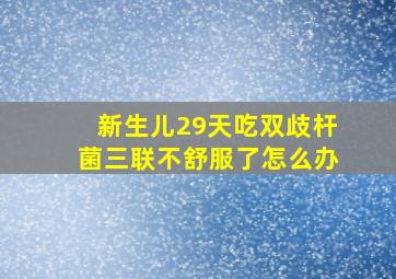 新生儿29天吃双歧杆菌三联不舒服了怎么办