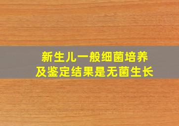 新生儿一般细菌培养及鉴定结果是无菌生长