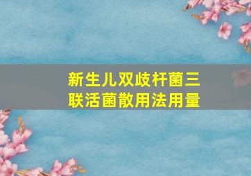 新生儿双歧杆菌三联活菌散用法用量