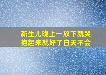 新生儿晚上一放下就哭抱起来就好了白天不会