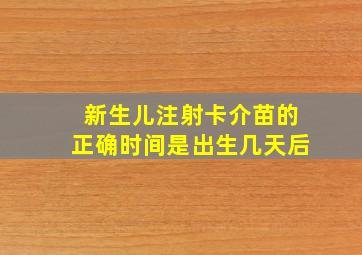 新生儿注射卡介苗的正确时间是出生几天后