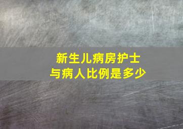 新生儿病房护士与病人比例是多少