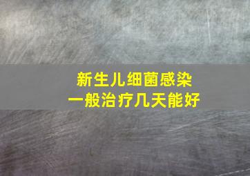 新生儿细菌感染一般治疗几天能好