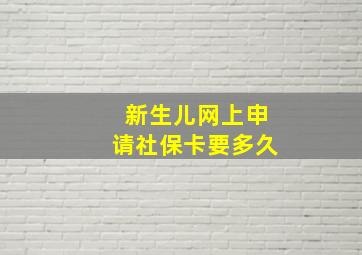 新生儿网上申请社保卡要多久