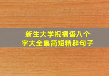 新生大学祝福语八个字大全集简短精辟句子