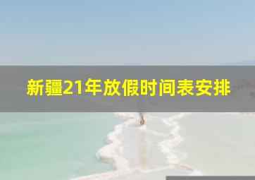 新疆21年放假时间表安排