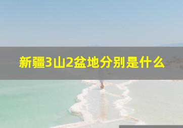 新疆3山2盆地分别是什么