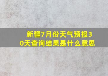 新疆7月份天气预报30天查询结果是什么意思