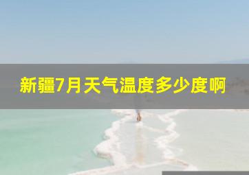 新疆7月天气温度多少度啊