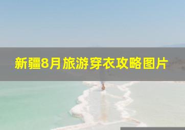 新疆8月旅游穿衣攻略图片