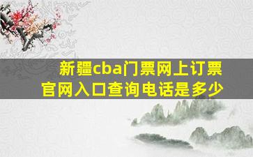 新疆cba门票网上订票官网入口查询电话是多少