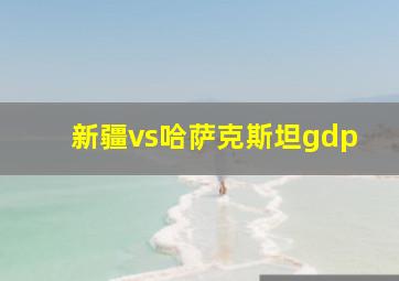 新疆vs哈萨克斯坦gdp