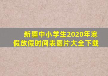 新疆中小学生2020年寒假放假时间表图片大全下载