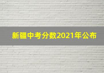 新疆中考分数2021年公布