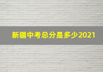 新疆中考总分是多少2021