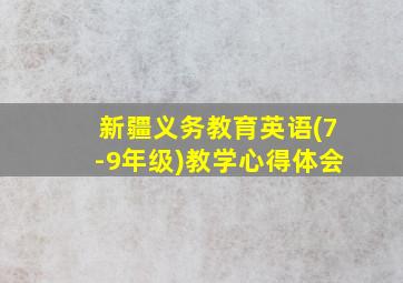 新疆义务教育英语(7-9年级)教学心得体会