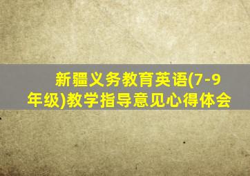 新疆义务教育英语(7-9年级)教学指导意见心得体会