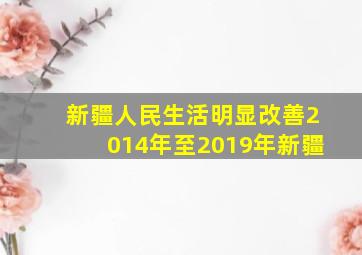 新疆人民生活明显改善2014年至2019年新疆