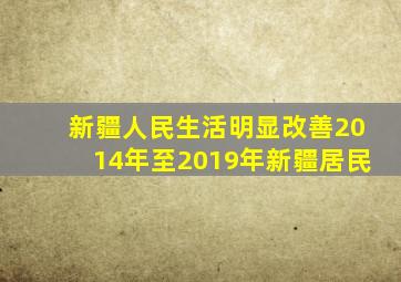 新疆人民生活明显改善2014年至2019年新疆居民