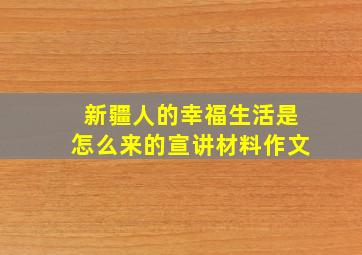 新疆人的幸福生活是怎么来的宣讲材料作文