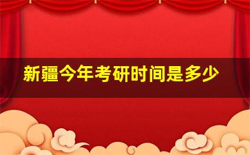 新疆今年考研时间是多少