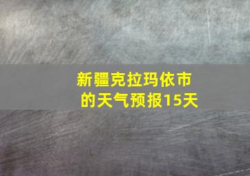 新疆克拉玛依市的天气预报15天