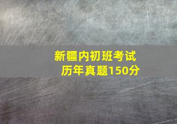 新疆内初班考试历年真题150分