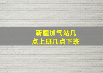 新疆加气站几点上班几点下班