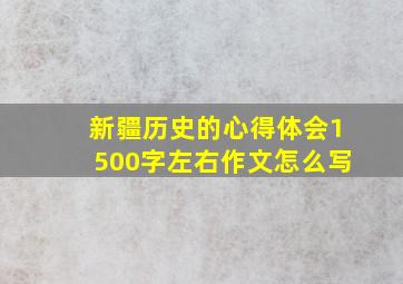 新疆历史的心得体会1500字左右作文怎么写