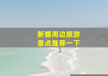 新疆周边旅游景点推荐一下