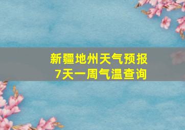 新疆地州天气预报7天一周气温查询