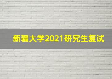 新疆大学2021研究生复试