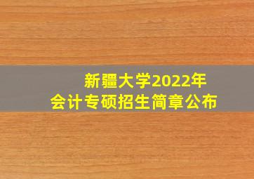 新疆大学2022年会计专硕招生简章公布