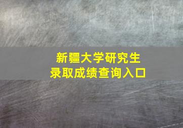 新疆大学研究生录取成绩查询入口