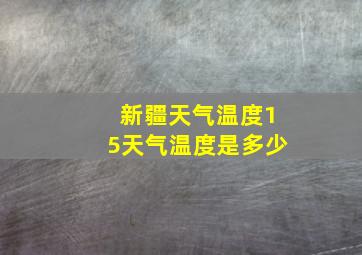 新疆天气温度15天气温度是多少