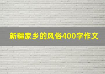 新疆家乡的风俗400字作文