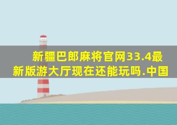 新疆巴郎麻将官网33.4最新版游大厅现在还能玩吗.中国