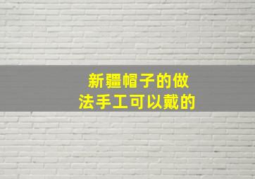 新疆帽子的做法手工可以戴的