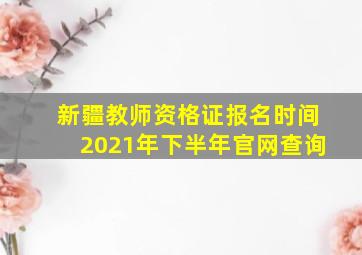 新疆教师资格证报名时间2021年下半年官网查询