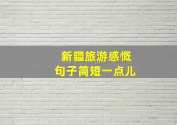 新疆旅游感慨句子简短一点儿