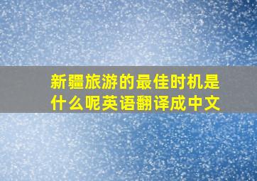 新疆旅游的最佳时机是什么呢英语翻译成中文