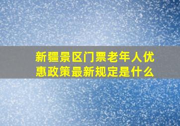 新疆景区门票老年人优惠政策最新规定是什么