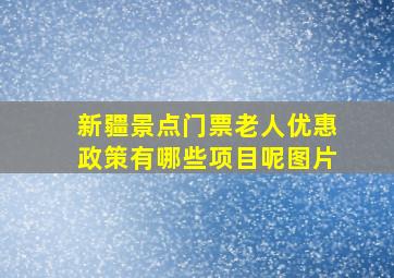 新疆景点门票老人优惠政策有哪些项目呢图片