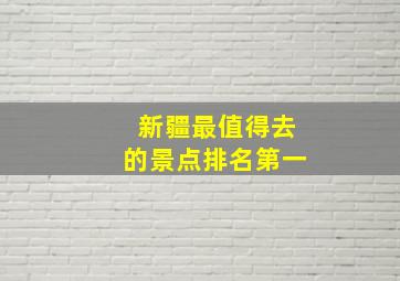 新疆最值得去的景点排名第一