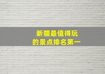 新疆最值得玩的景点排名第一