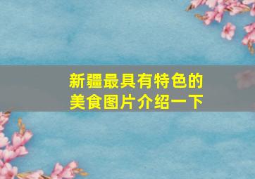 新疆最具有特色的美食图片介绍一下