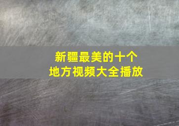 新疆最美的十个地方视频大全播放