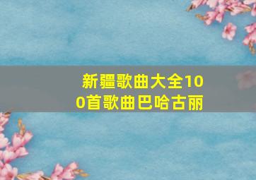 新疆歌曲大全100首歌曲巴哈古丽