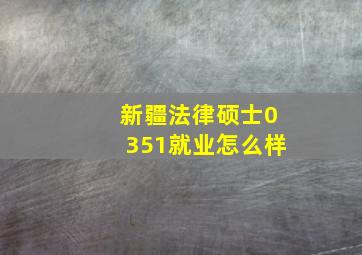 新疆法律硕士0351就业怎么样